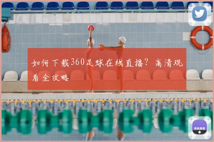 如何下载360足球在线直播？高清观看全攻略